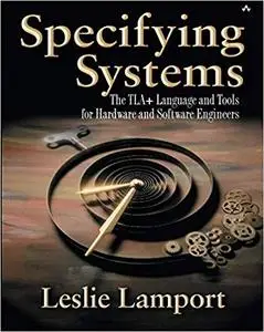 Specifying Systems: The TLA+ Language and Tools for Hardware and Software Engineers