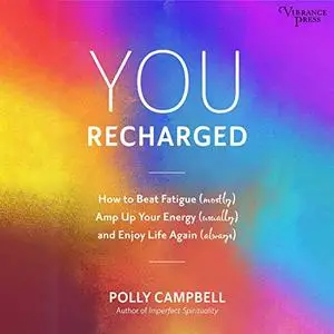 You Recharged: How to Beat Fatigue (Mostly), Amp Up Your Energy (Usually), and Enjoy Life Again (Always) [Audiobook]