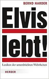 Elvis lebt!: Lexikon der unterdrückten Wahrheiten