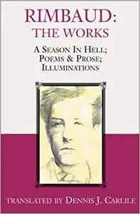 Rimbaud: The Works: A Season in Hell, Poems & Prose, Illuminations