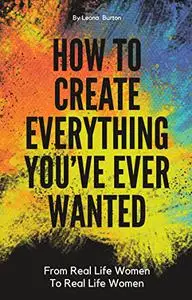 How To Create Everything You've Ever Wanted: From Real Life Women To Real Life Women