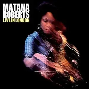 Matana Roberts - Live in London (2011)