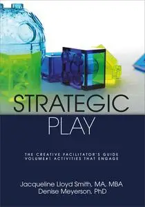 «Strategic Play: The Creative Facilitator's Guide» by Denise Meyerson, Jacqueline Lloyd Smith