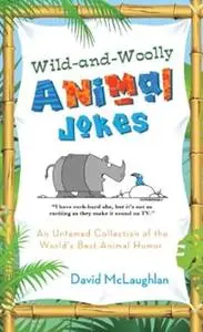 Wild-and-Woolly Animal Jokes: An Untamed Collection of the World s Best Animal Humor