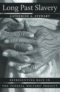 Long past slavery : race and the Federal Writers' Ex-Slave Project during the New Deal