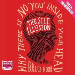 The Self Illusion: Why There Is No "You" Inside Your Head [Audiobook]