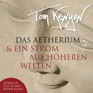 «Das Aetherium & Ein Strom aus höheren Welten» by Tom Kenyon