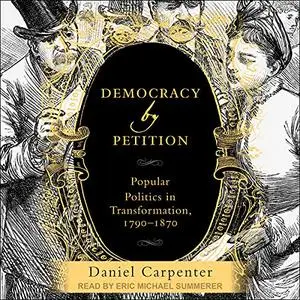 Democracy by Petition: Popular Politics in Transformation, 1790-1870 [Audiobook]