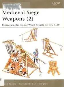 Medieval Siege Weapons (2): Byzantium, the Islamic World & India AD 476-1526 (New Vanguard 69) (Repost)