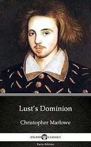 «Lust’s Dominion by Christopher Marlowe – Delphi Classics (Illustrated)» by Christopher Marlowe