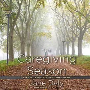 The Caregiving Season: Finding Grace to Honor Your Aging Parents [Audiobook]
