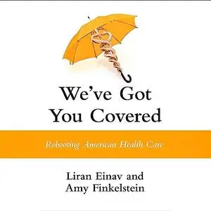 We've Got You Covered: Rebooting American Health Care [Audiobook]