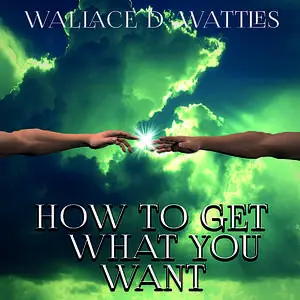 «How to Get What You Want» by Wallace D. Wattles