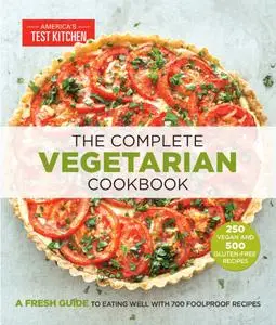 The Complete Vegetarian Cookbook: A Fresh Guide to Eating Well With 700 Foolproof Recipes (The Complete ATK Cookbook)