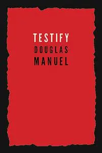 «Testify» by Douglas Manuel