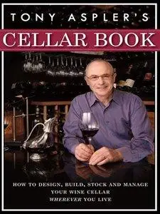 Tony Aspler's Cellar Book: How to Design, Build, Stock and Manage Your Wine Cellar Wherever You Live (Repost)