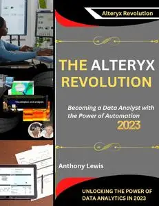 THE ALTERYX REVOLUTION: UNLOCKING THE POWER OF DATA ANALYTICS IN 2023