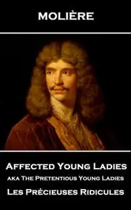 «Affected Young Ladies aka The Pretentious Young Ladies» by Jean-Baptiste Molière