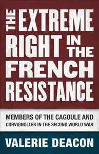 The Extreme Right in the French Resistance : Members of the Cagoule and Corvignolles in the Second World War