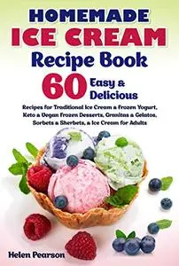 Homemade Ice Cream Recipe Book: 60 Easy & Delicious Recipes for Traditional Ice Cream & Frozen Yogurt