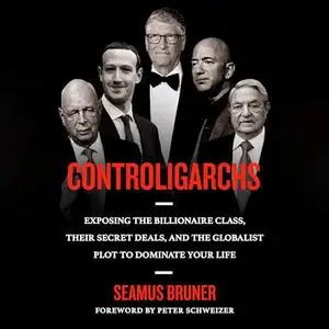 Controligarchs: Exposing the Billionaire Class, Their Secret Deals, and the Globalist Plot to Dominate Your Life [Audiobook]