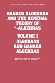 Banach Algebras and the General Theory (Encyclopedia of Mathematics and its Applications)