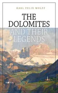«The Dolomites and their legends» by Karl Felix Wolff