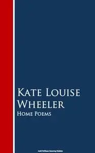 «Home Poems» by Kate Louise Wheeler
