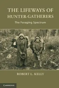 The Lifeways of Hunter-Gatherers: The Foraging Spectrum, 2nd Edition