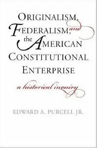 Originalism, Federalism, and the American Constitutional Enterprise: A Historical Inquiry