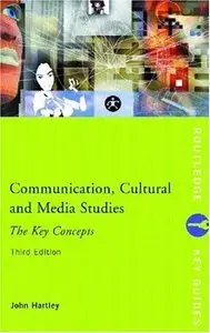 John Hartley - Communication, Cultural And Media Studies: the Key Concepts (Routledge Key Guides)