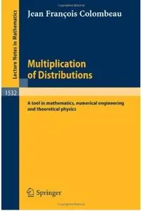 Multiplication of Distributions: A tool in mathematics, numerical engineering and theoretical physics