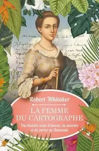 Robert Whitaker, "La femme du cartographe: Une histoire vraie d'amour, de meurtre et de survie en Amazonie"