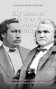 Ely Samuel Parker and Stand Watie: The Life and Legacy of the Civil War’s Most Famous Native American Officers