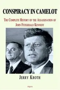Conspiracy in Camelot: The Complete History of the Assassination of John Fitzgerald Kennedy (Repost)