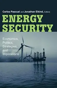 Energy Security: Economics, Politics, Strategies, and Implications