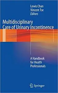 Multidisciplinary Care of Urinary Incontinence: A Handbook for Health Professionals