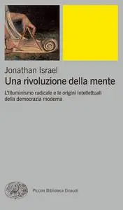 Jonathan Israel - Una rivoluzione della mente: L'Illuminismo radicale e le origini intellettuali della democrazia moderna