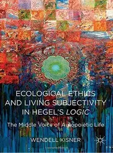Ecological Ethics and Living Subjectivity in Hegel's Logic: The Middle Voice of Autopoietic Life