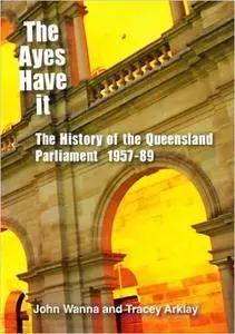 The Ayes Have It: The history of the Queensland Parliament, 1957-1989