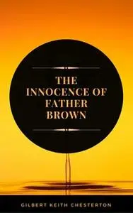 «The Innocence of Father Brown (ArcadianPress Edition)» by Gilbert Keith Chesterton