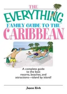 «The Everything Family Guide To The Caribbean: A Complete Guide to the Best Resorts, Beaches And Attractions – Island by