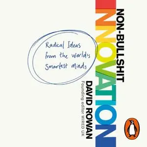 «Non-Bullshit Innovation: Radical Ideas from the World’s Smartest Minds» by David Rowan