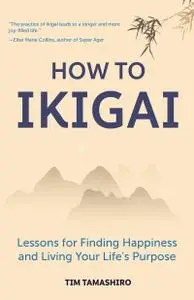 How to Ikigai: Lessons for Finding Happiness and Living Your Life's Purpose