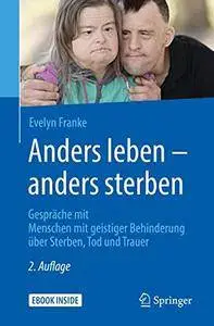 Anders leben - anders sterben: Gespräche mit Menschen mit geistiger Behinderung über Sterben, Tod und Trauer