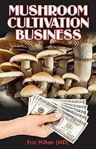 Mushroom Cultivation Business: Self Guide to Mushroom Farming for Profit