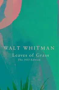 «Leaves of Grass (Wisehouse Classics – Authentic Reproduction of the 1855 First Edition)» by Walt Whitman