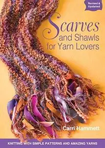 Scarves and Shawls for Yarn Lovers: Knitting with Simple Patterns and Amazing Yarns (Repost)