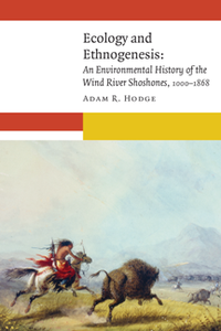 Ecology and Ethnogenesis : An Environmental History of the Wind River Shoshones, 1000–1868