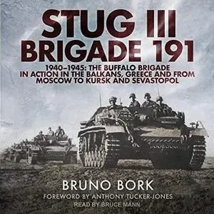 StuG III Brigade 191, 1940-1945: The Buffalo Brigade in Action in the Balkans, Greece and from Moscow to Kursk and [Audiobook]